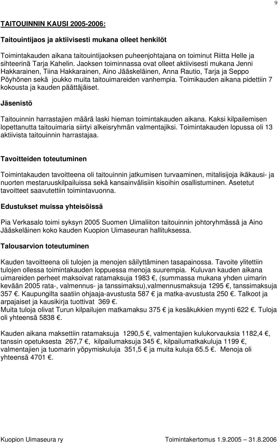 Toimikauden aikana pidettiin 7 kokousta ja kauden päättäjäiset. Jäsenistö Taitouinnin harrastajien määrä laski hieman toimintakauden aikana.