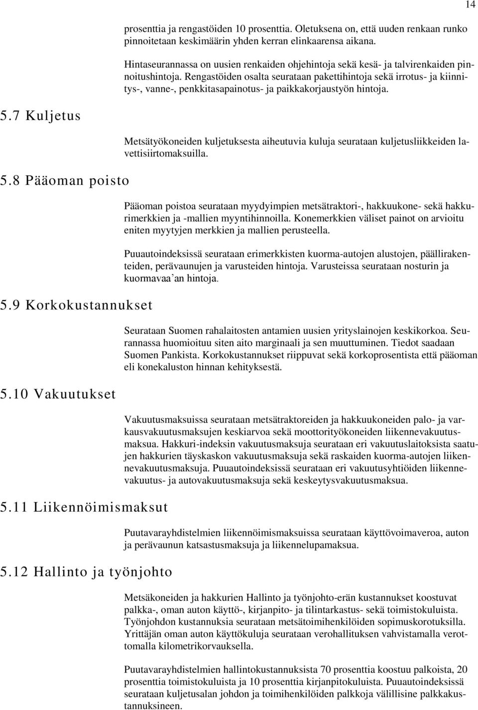 Rengastöiden osalta seurataan pakettihintoja sekä irrotus- ja kiinnitys-, vanne-, penkkitasapainotus- ja paikkakorjaustyön hintoja. 14 5.7 Kuljetus 5.8 Pääoman poisto 5.9 Korkokustannukset 5.