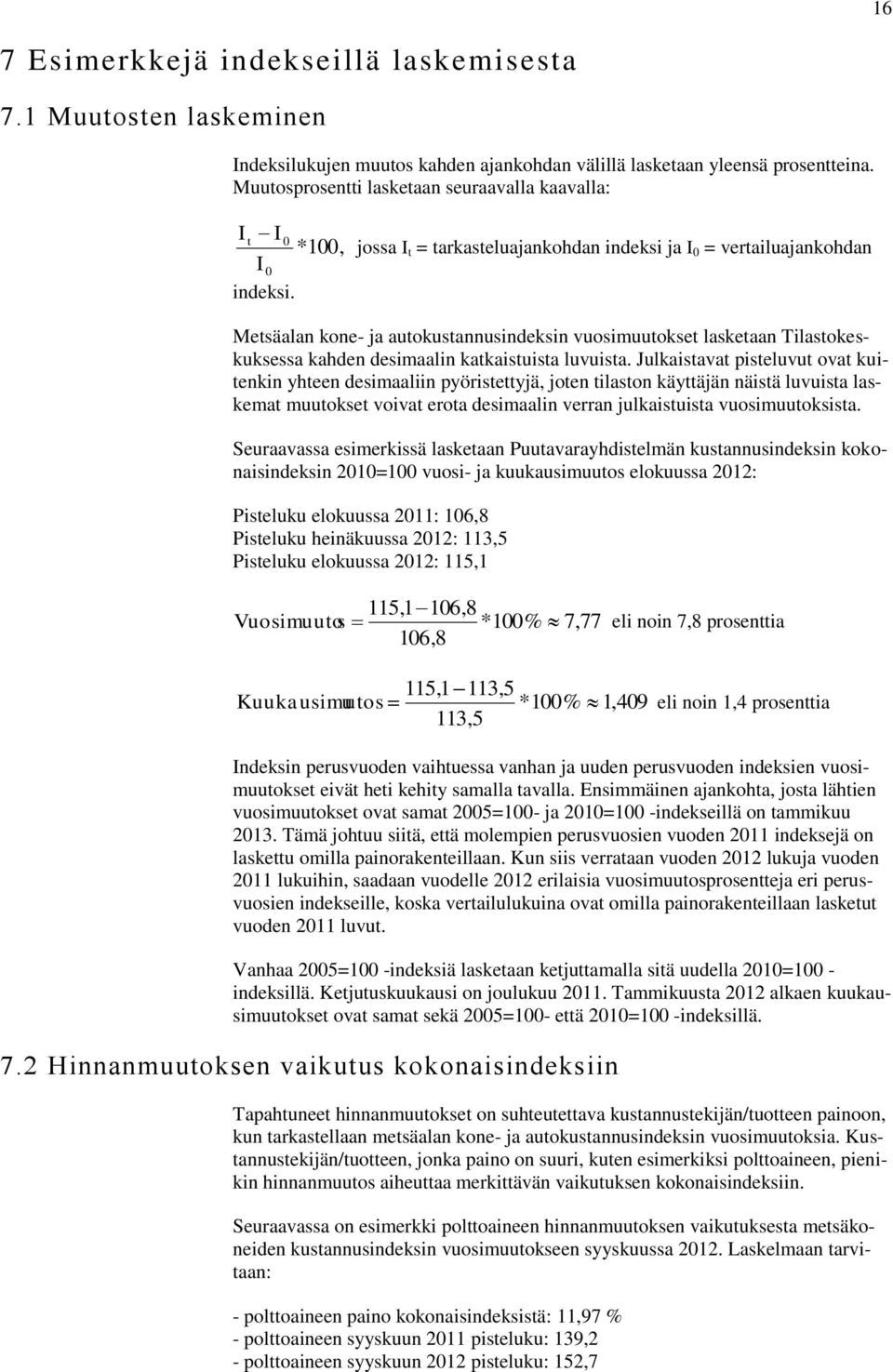 jossa It = tarkasteluajankohdan indeksi ja I 0 = vertailuajankohdan Metsäalan kone- ja autokustannusindeksin vuosimuutokset lasketaan Tilastokeskuksessa kahden desimaalin katkaistuista luvuista.