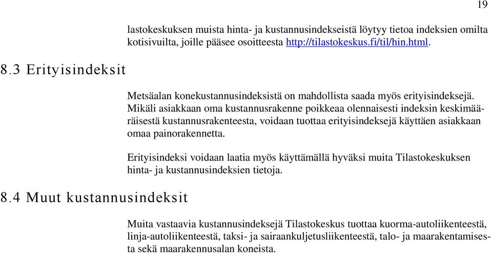 Mikäli asiakkaan oma kustannusrakenne poikkeaa olennaisesti indeksin keskimääräisestä kustannusrakenteesta, voidaan tuottaa erityisindeksejä käyttäen asiakkaan omaa painorakennetta.