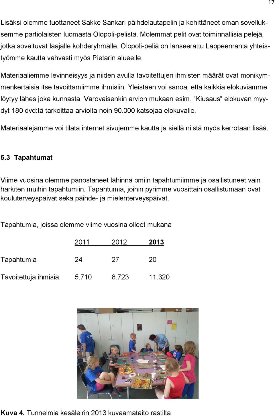 Materiaaliemme levinneisyys ja niiden avulla tavoitettujen ihmisten määrät ovat monikymmenkertaisia itse tavoittamiimme ihmisiin.