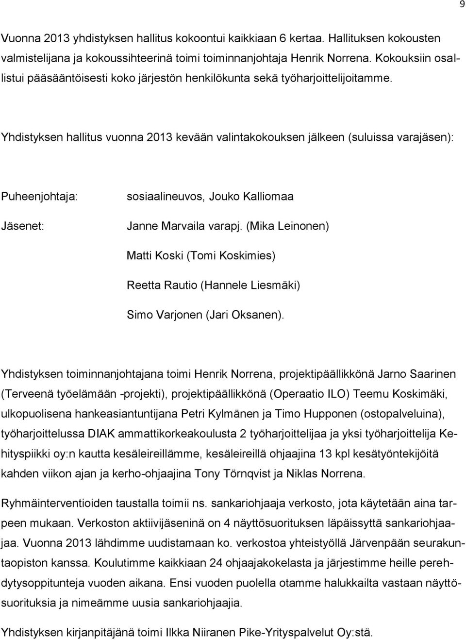 Yhdistyksen hallitus vuonna 2013 kevään valintakokouksen jälkeen (suluissa varajäsen): Puheenjohtaja: Jäsenet: sosiaalineuvos, Jouko Kalliomaa Janne Marvaila varapj.