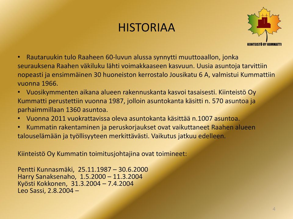 Kiinteistö Oy Kummatti perustettiin vuonna 1987, jolloin asuntokanta käsitti n. 570 asuntoa ja parhaimmillaan 1360 asuntoa. Vuonna 2011 vuokrattavissa oleva asuntokanta käsittää n.1007 asuntoa.