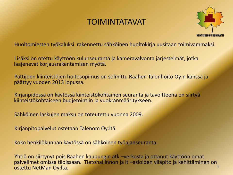 Pattijoen kiinteistöjen hoitosopimus on solmittu Raahen Talonhoito Oy:n kanssa ja päättyy vuoden 2013 lopussa.
