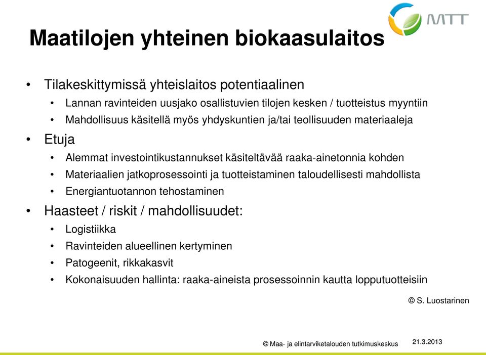 kohden Materiaalien jatkoprosessointi ja tuotteistaminen taloudellisesti mahdollista Energiantuotannon tehostaminen Haasteet / riskit / mahdollisuudet: