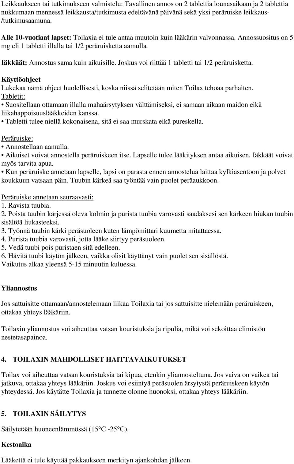 Iäkkäät: Annostus sama kuin aikuisille. Joskus voi riittää 1 tabletti tai 1/2 peräruisketta. Käyttöohjeet Lukekaa nämä ohjeet huolellisesti, koska niissä selitetään miten Toilax tehoaa parhaiten.