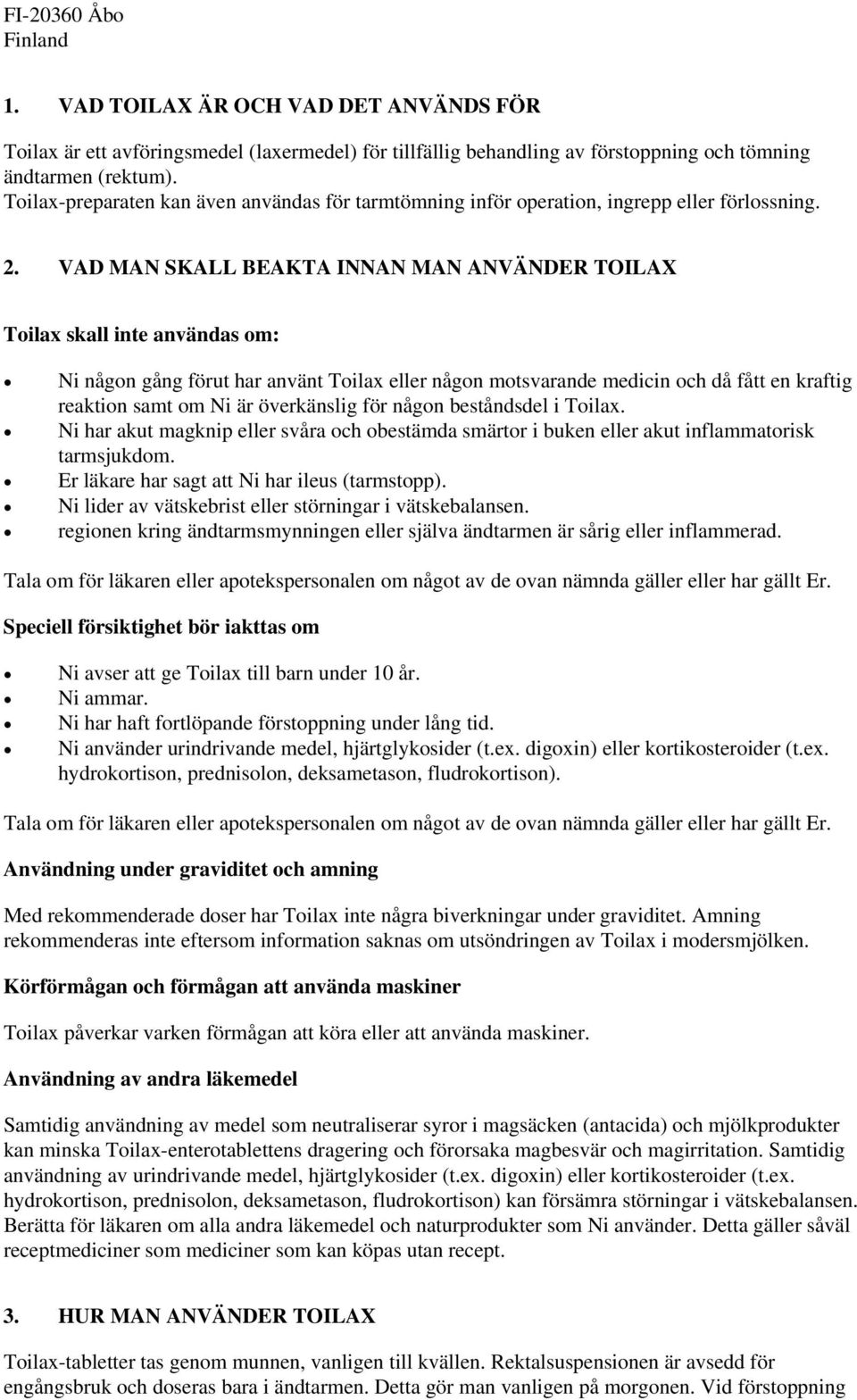 VAD MAN SKALL BEAKTA INNAN MAN ANVÄNDER TOILAX Toilax skall inte användas om: Ni någon gång förut har använt Toilax eller någon motsvarande medicin och då fått en kraftig reaktion samt om Ni är