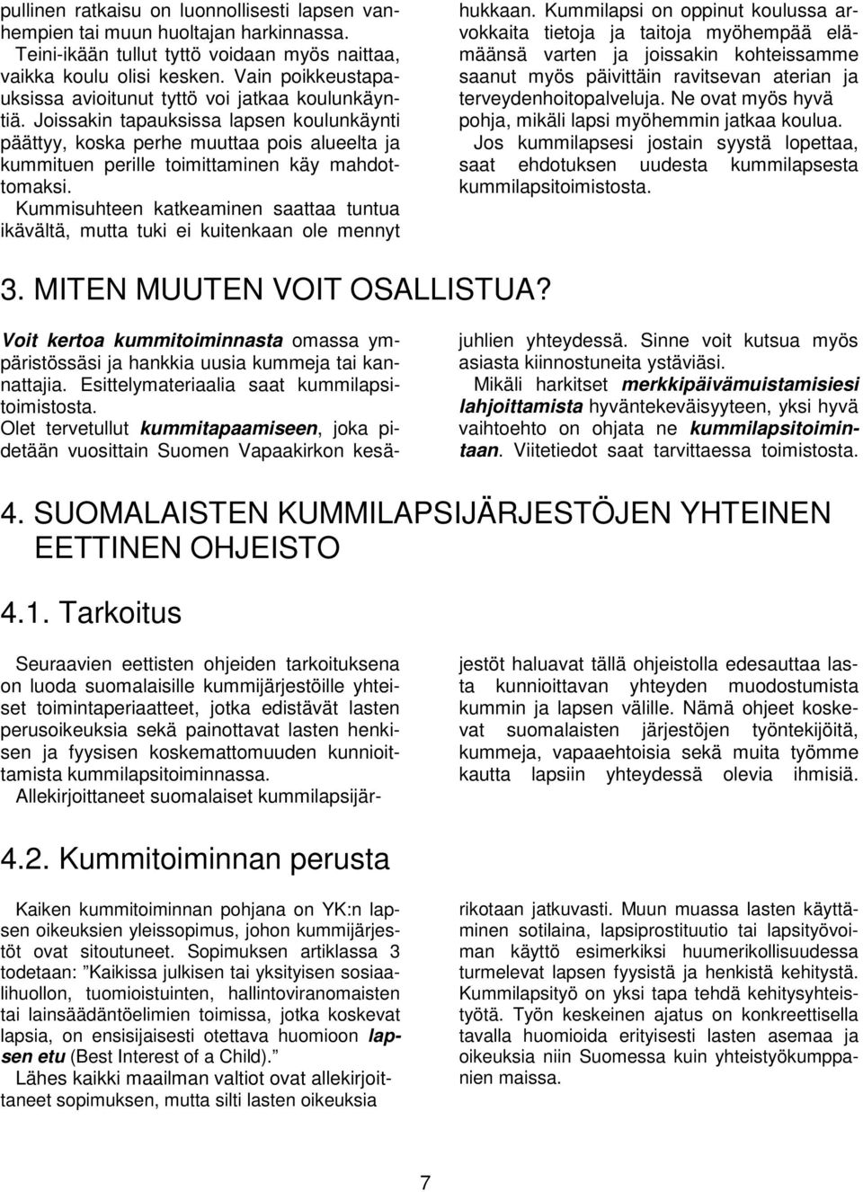 Joissakin tapauksissa lapsen koulunkäynti päättyy, koska perhe muuttaa pois alueelta ja kummituen perille toimittaminen käy mahdottomaksi.