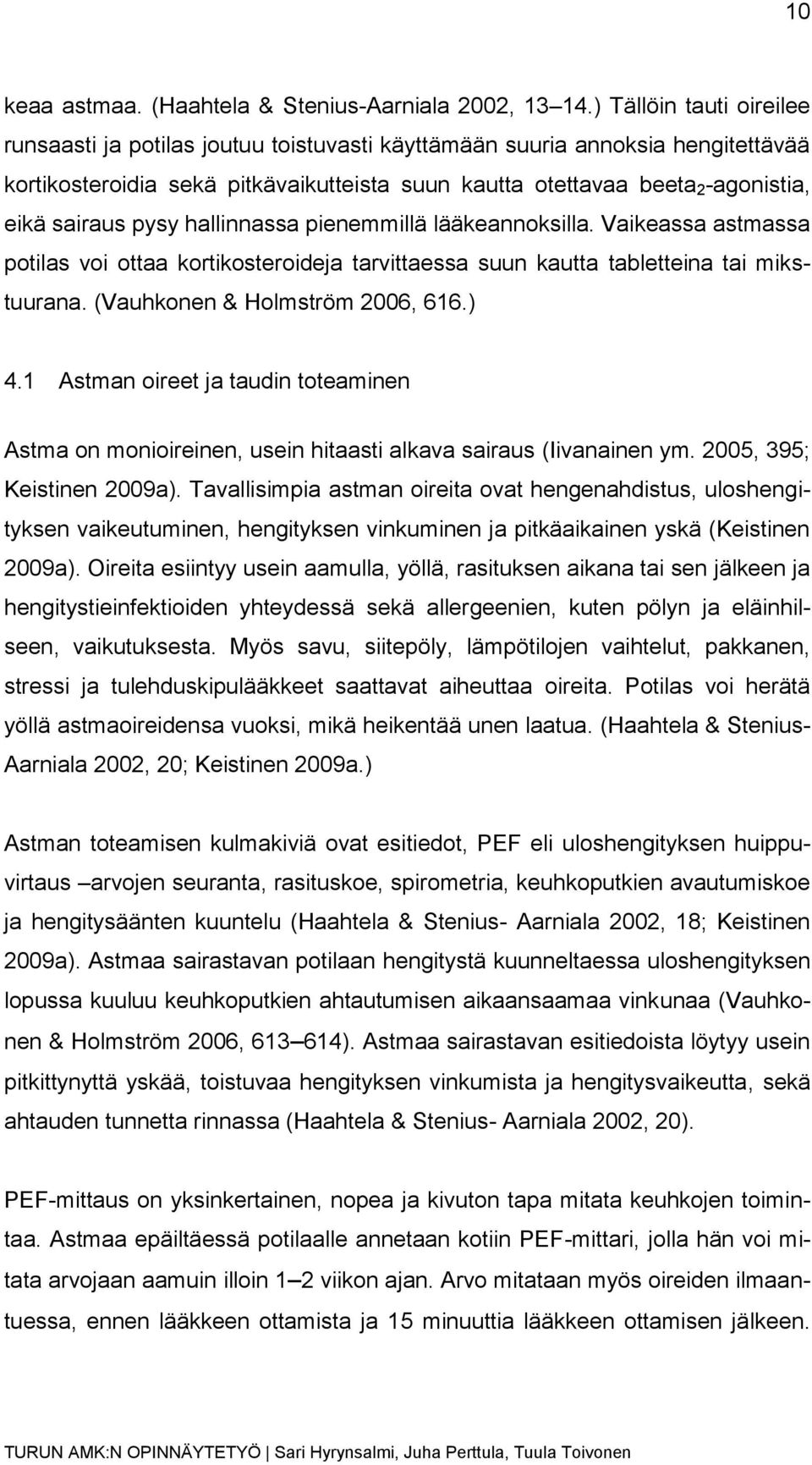 sairaus pysy hallinnassa pienemmillä lääkeannoksilla. Vaikeassa astmassa potilas voi ottaa kortikosteroideja tarvittaessa suun kautta tabletteina tai mikstuurana. (Vauhkonen & Holmström 2006, 616.) 4.