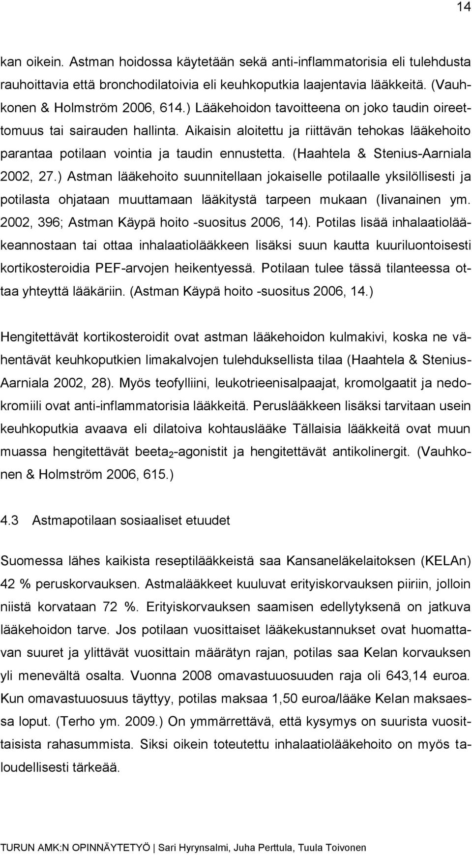 (Haahtela & Stenius-Aarniala 2002, 27.) Astman lääkehoito suunnitellaan jokaiselle potilaalle yksilöllisesti ja potilasta ohjataan muuttamaan lääkitystä tarpeen mukaan (Iivanainen ym.