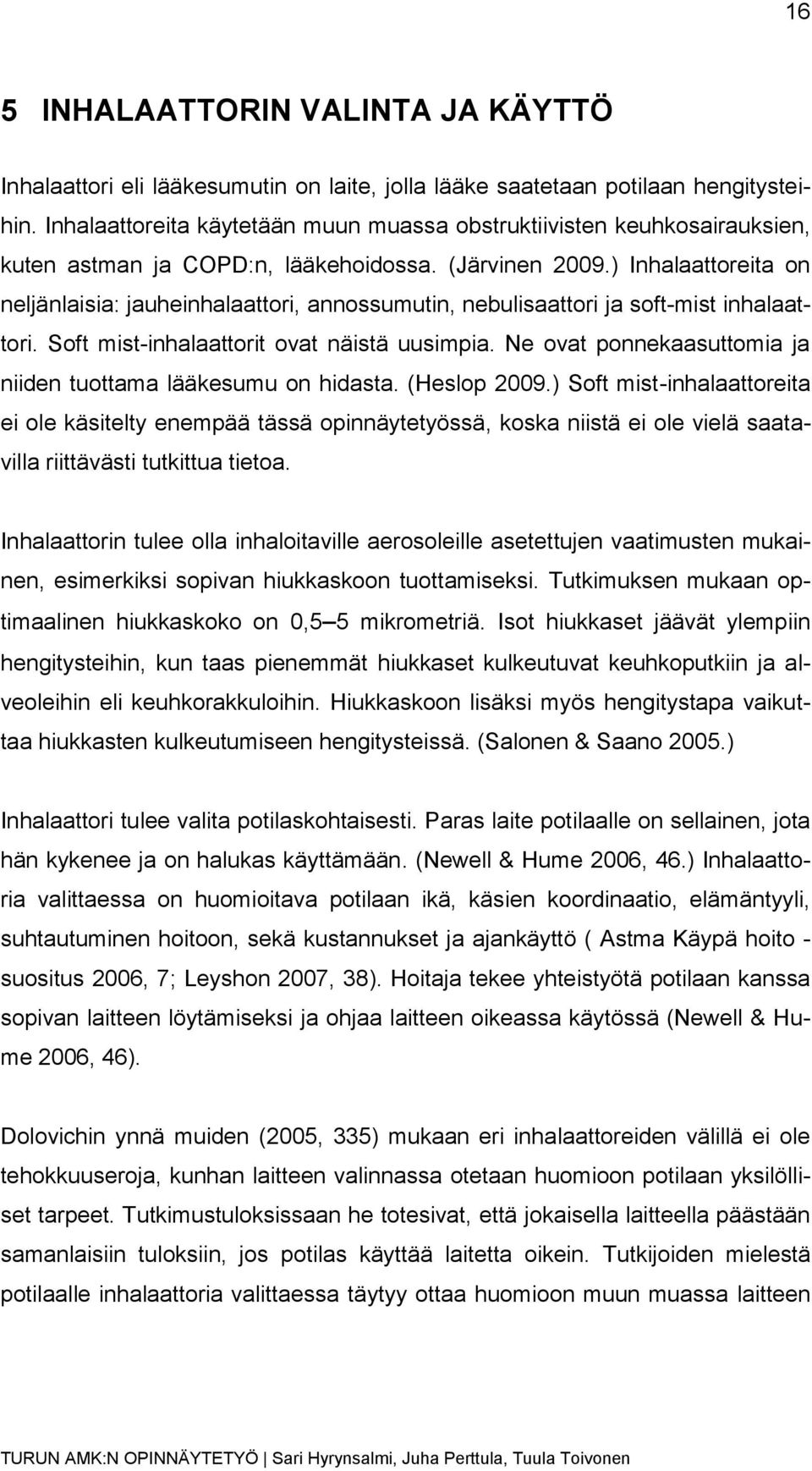 ) Inhalaattoreita on neljänlaisia: jauheinhalaattori, annossumutin, nebulisaattori ja soft-mist inhalaattori. Soft mist-inhalaattorit ovat näistä uusimpia.