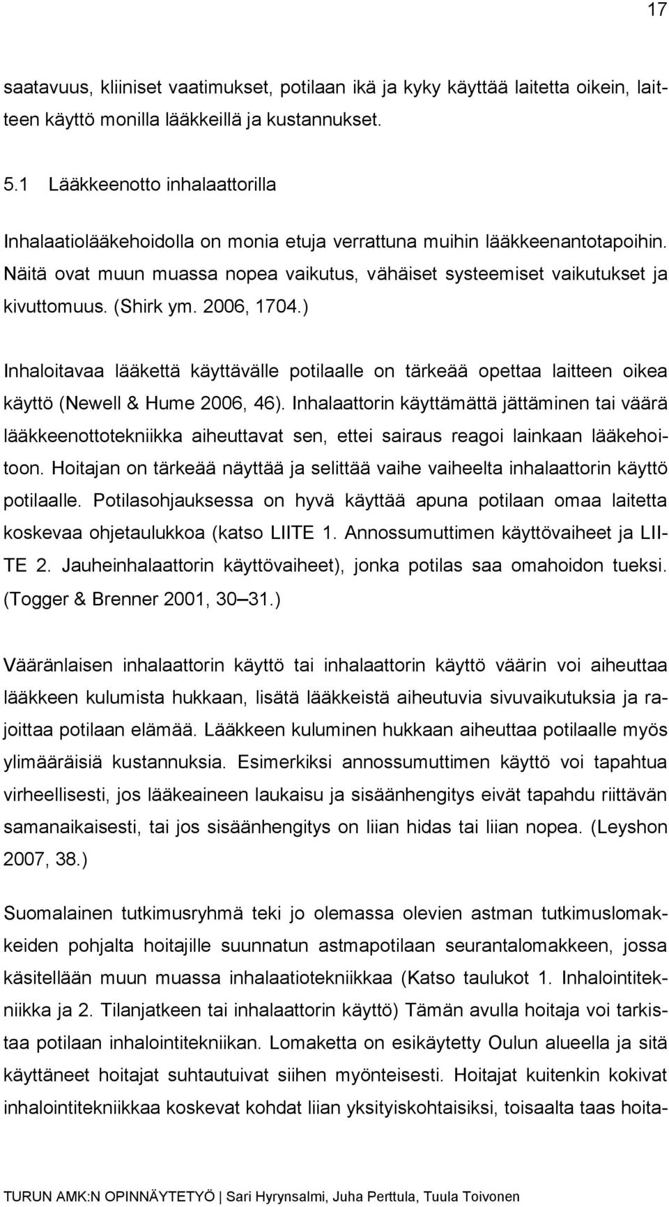 (Shirk ym. 2006, 1704.) Inhaloitavaa lääkettä käyttävälle potilaalle on tärkeää opettaa laitteen oikea käyttö (Newell & Hume 2006, 46).