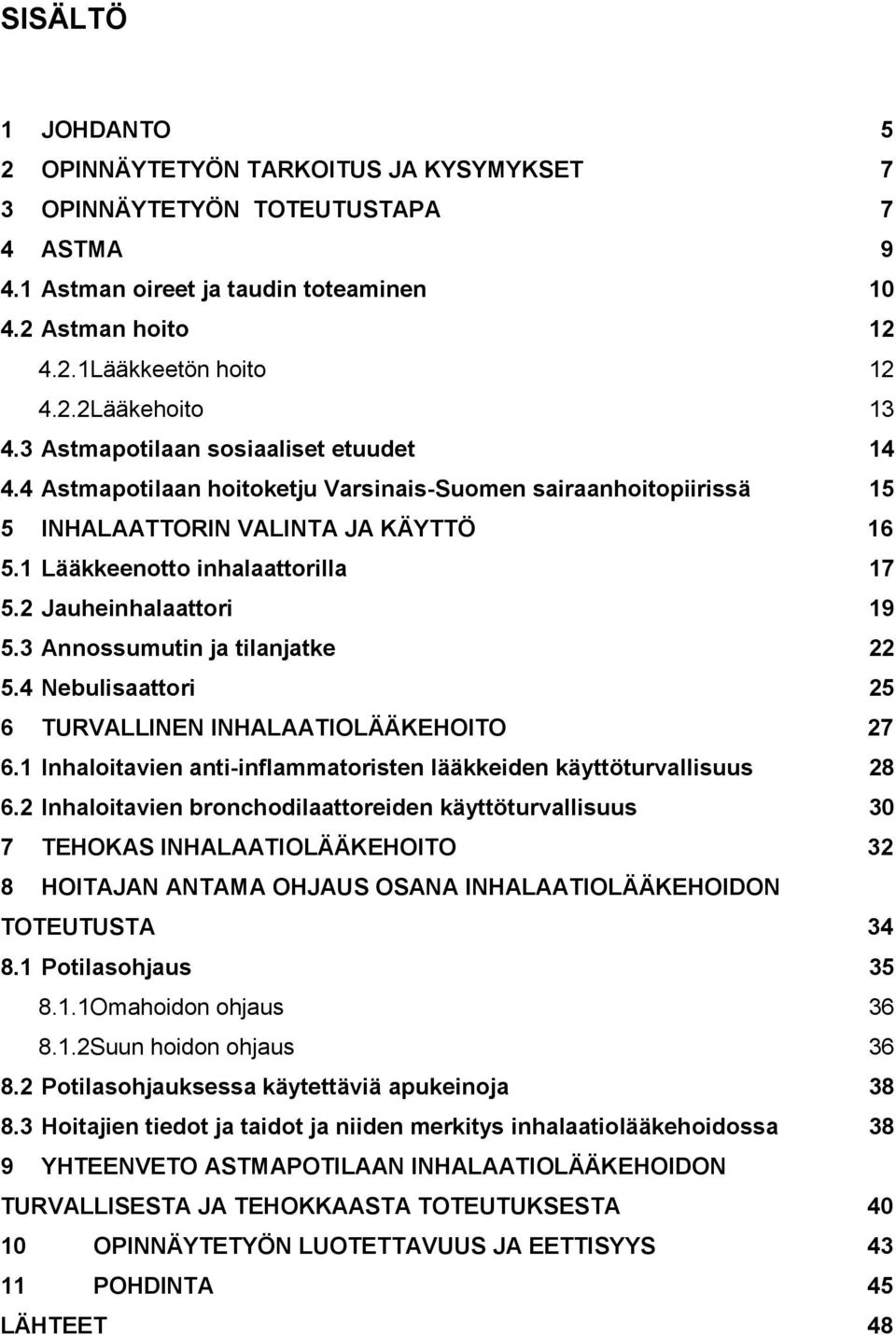 2 Jauheinhalaattori 19 5.3 Annossumutin ja tilanjatke 22 5.4 Nebulisaattori 25 6 TURVALLINEN INHALAATIOLÄÄKEHOITO 27 6.1 Inhaloitavien anti-inflammatoristen lääkkeiden käyttöturvallisuus 28 6.