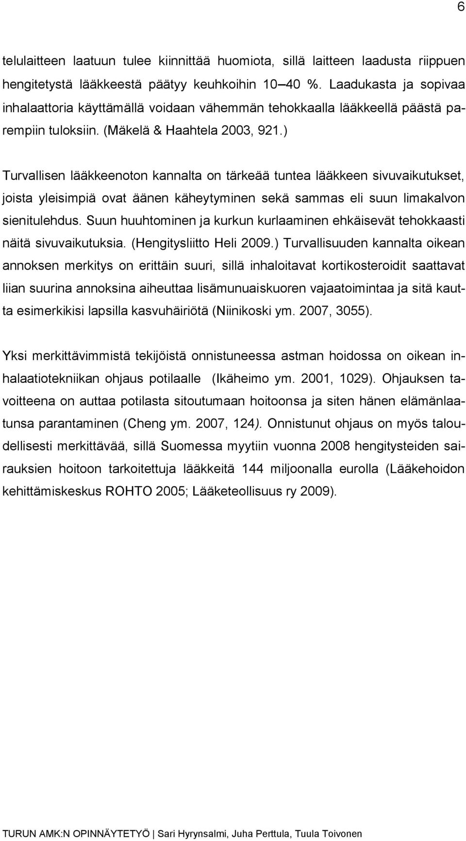 ) Turvallisen lääkkeenoton kannalta on tärkeää tuntea lääkkeen sivuvaikutukset, joista yleisimpiä ovat äänen käheytyminen sekä sammas eli suun limakalvon sienitulehdus.