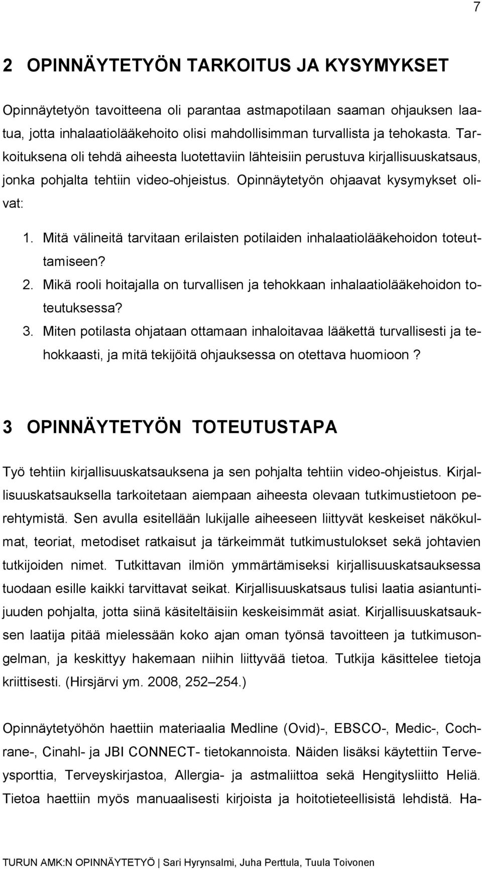Mitä välineitä tarvitaan erilaisten potilaiden inhalaatiolääkehoidon toteuttamiseen? 2. Mikä rooli hoitajalla on turvallisen ja tehokkaan inhalaatiolääkehoidon toteutuksessa? 3.