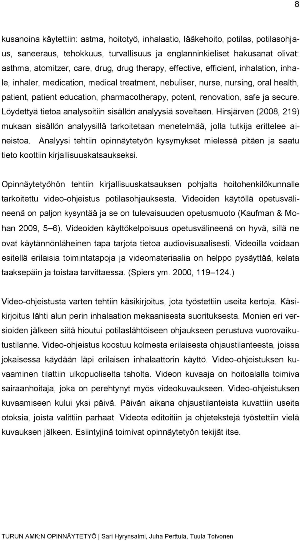 safe ja secure. Löydettyä tietoa analysoitiin sisällön analyysiä soveltaen. Hirsjärven (2008, 219) mukaan sisällön analyysillä tarkoitetaan menetelmää, jolla tutkija erittelee aineistoa.