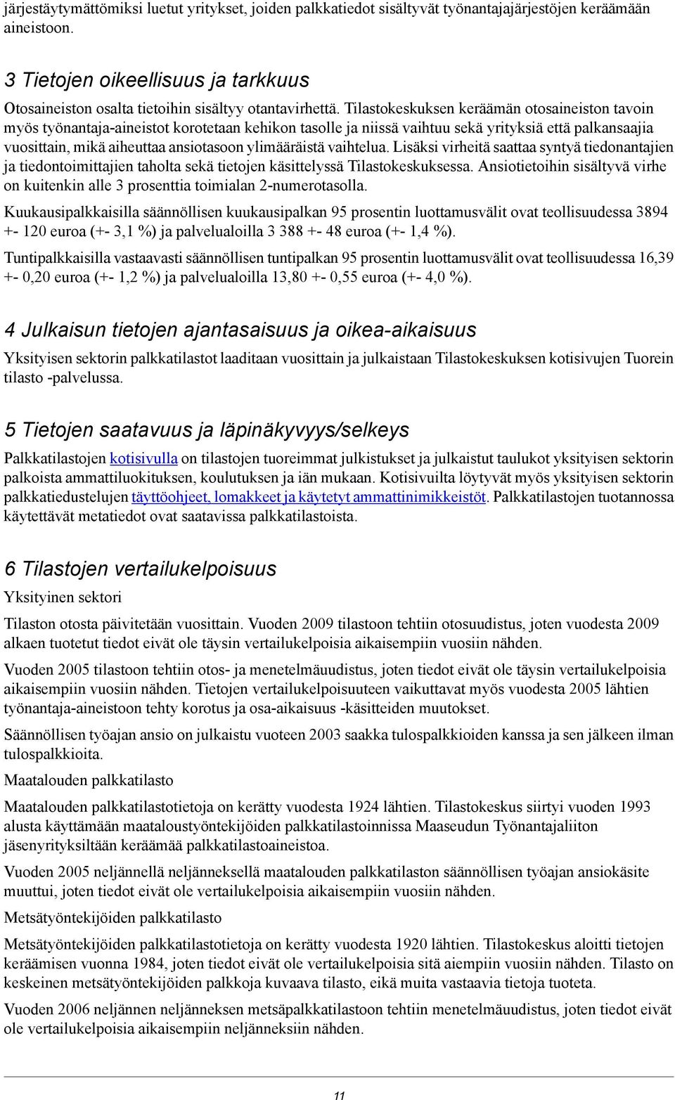 Tilastokeskuksen keräämän otosaineiston tavoin myös työnantaja-aineistot korotetaan kehikon tasolle ja niissä vaihtuu sekä yrityksiä että palkansaajia vuosittain, mikä aiheuttaa ansiotasoon