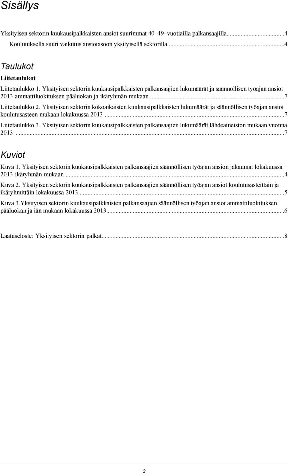 ..7 Liitetaulukko 2. Yksityisen sektorin kokoaikaisten kuukausipalkkaisten lukumäärät ja säännöllisen työajan ansiot koulutusasteen mukaan lokakuussa 2013...7 Liitetaulukko 3.