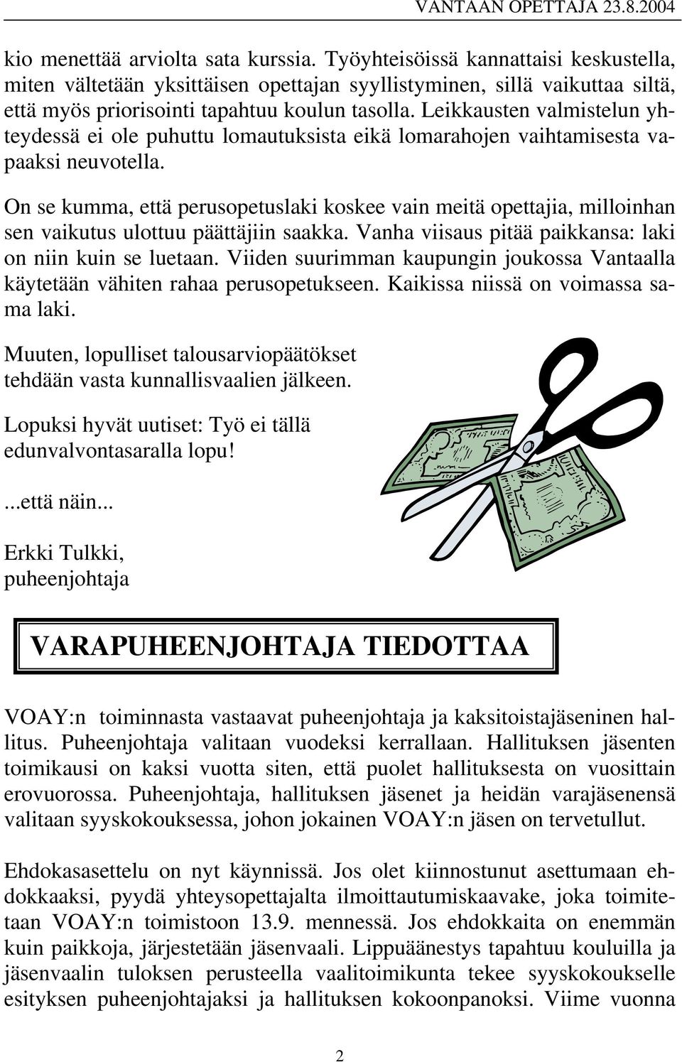 On se kumma, että perusopetuslaki koskee vain meitä opettajia, milloinhan sen vaikutus ulottuu päättäjiin saakka. Vanha viisaus pitää paikkansa: laki on niin kuin se luetaan.