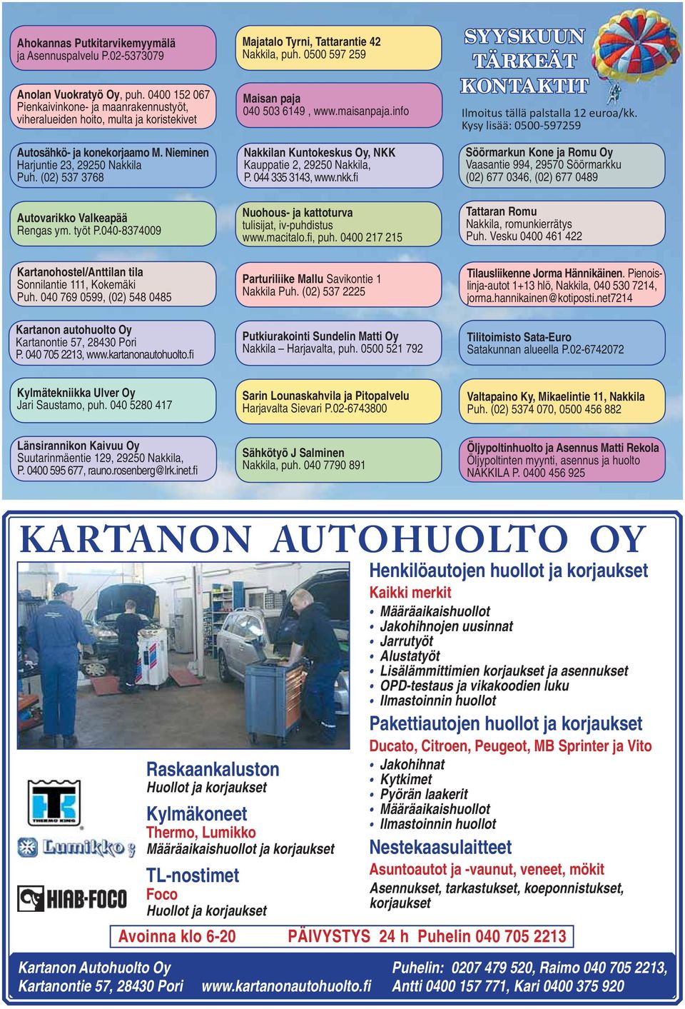 (02) 537 3768 Autovarikko Valkeapää Rengas ym. työt P.040-8374009 Majatalo Tyrni, Tattarantie 42 Nakkila, puh. 0500 597 259 Maisan paja 040 503 6149, www.maisanpaja.