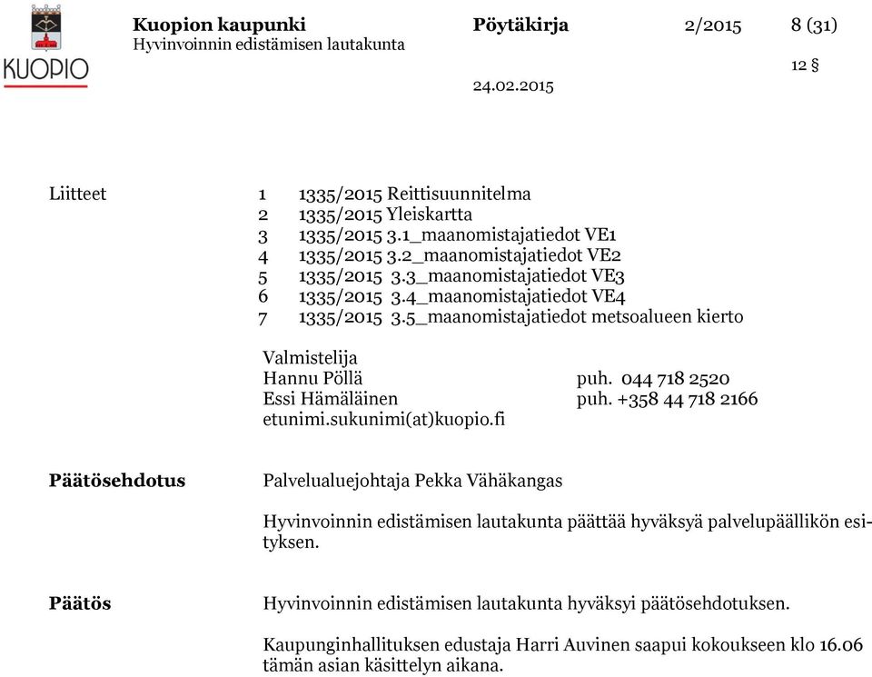 5_maanomistajatiedot metsoalueen kierto Valmistelija Hannu Pöllä puh. 044 718 2520 Essi Hämäläinen puh. +358 44 718 2166 etunimi.sukunimi(at)kuopio.