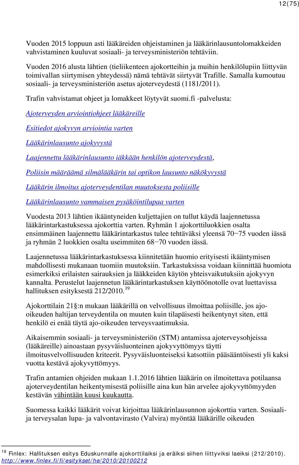 Samalla kumoutuu sosiaali- ja terveysministeriön asetus ajoterveydestä (1181/2011). Trafin vahvistamat ohjeet ja lomakkeet löytyvät suomi.