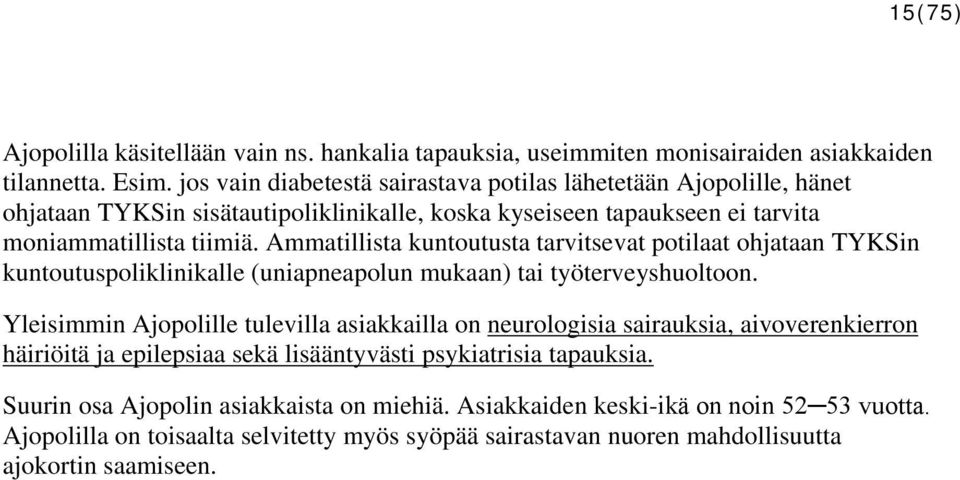 Ammatillista kuntoutusta tarvitsevat potilaat ohjataan TYKSin kuntoutuspoliklinikalle (uniapneapolun mukaan) tai työterveyshuoltoon.