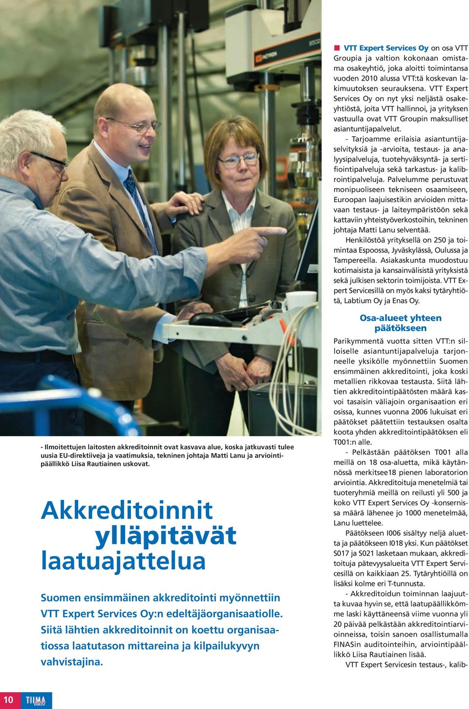 - Tarjoamme erilaisia asiantuntijaselvityksiä ja -arvioita, testaus- ja analyysipalveluja, tuotehyväksyntä- ja sertifiointipalveluja sekä tarkastus- ja kalibrointipalveluja.