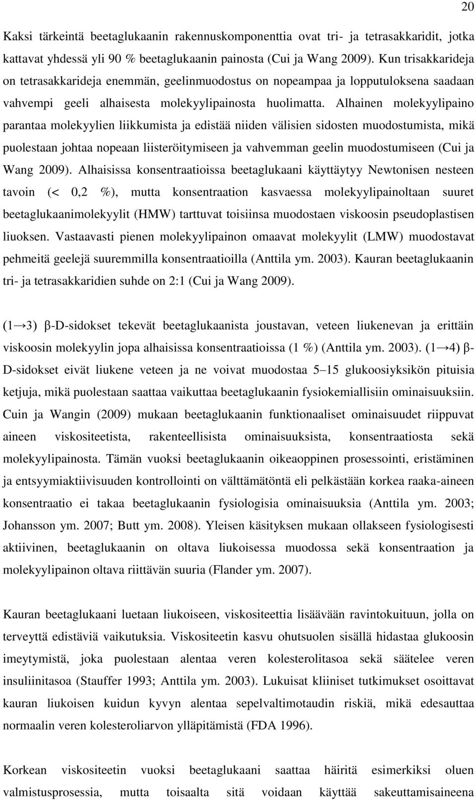 Alhainen molekyylipaino parantaa molekyylien liikkumista ja edistää niiden välisien sidosten muodostumista, mikä puolestaan johtaa nopeaan liisteröitymiseen ja vahvemman geelin muodostumiseen (Cui ja