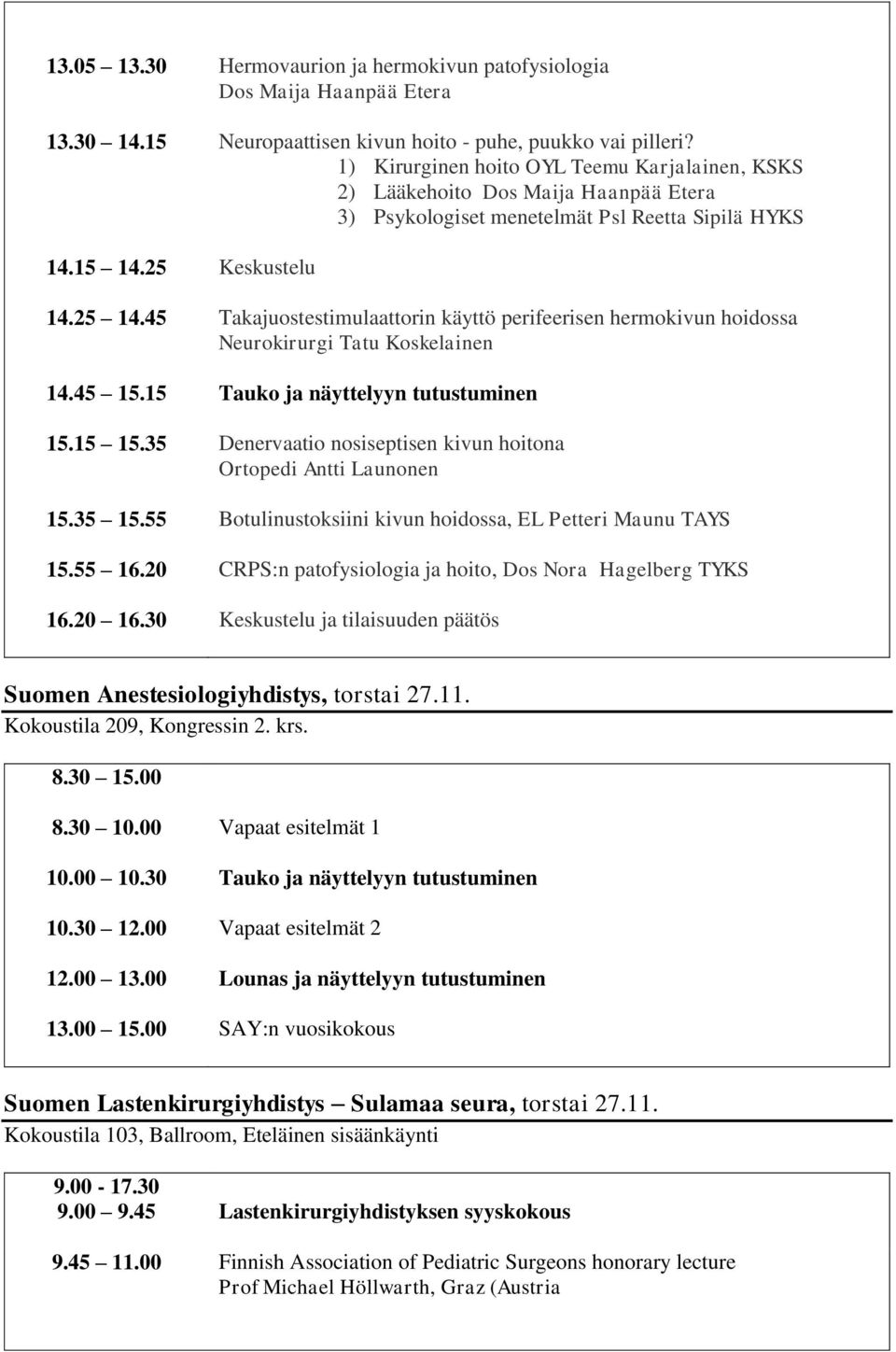 45 Takajuostestimulaattorin käyttö perifeerisen hermokivun hoidossa Neurokirurgi Tatu Koskelainen 14.45 15.15 Tauko ja näyttelyyn tutustuminen 15.15 15.
