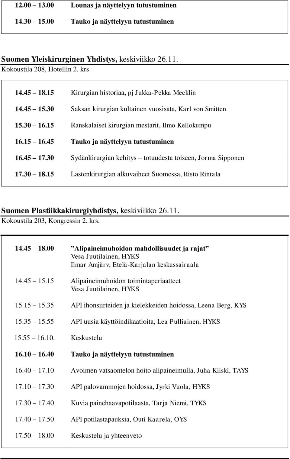45 Tauko ja näyttelyyn tutustuminen 16.45 17.30 Sydänkirurgian kehitys totuudesta toiseen, Jorma Sipponen 17.30 18.