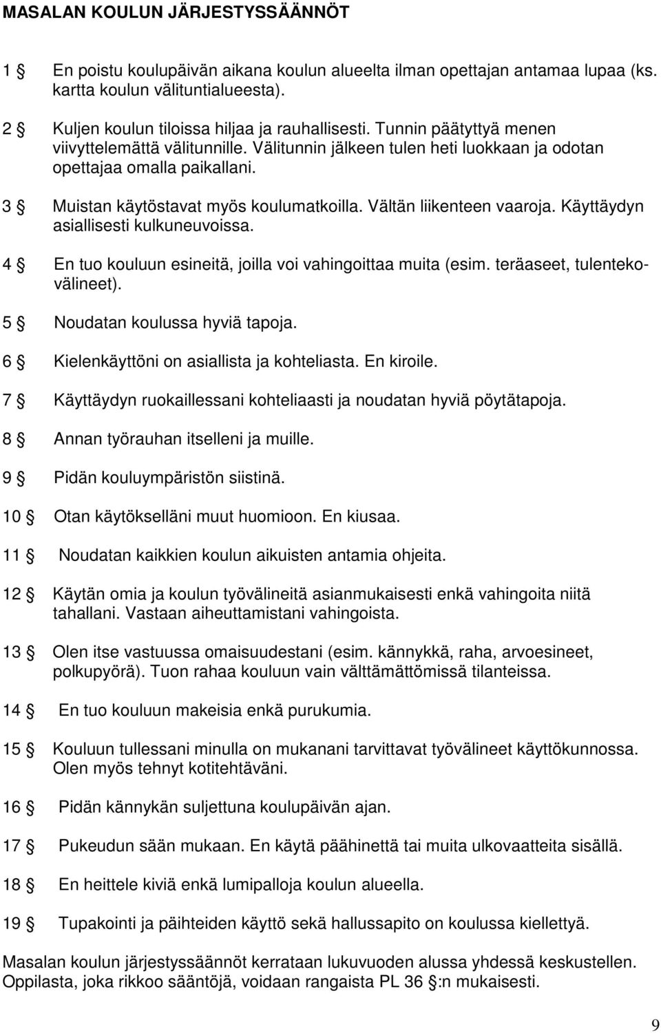 Käyttäydyn asiallisesti kulkuneuvoissa. 4 En tuo kouluun esineitä, joilla voi vahingoittaa muita (esim. teräaseet, tulentekovälineet). 5 Noudatan koulussa hyviä tapoja.