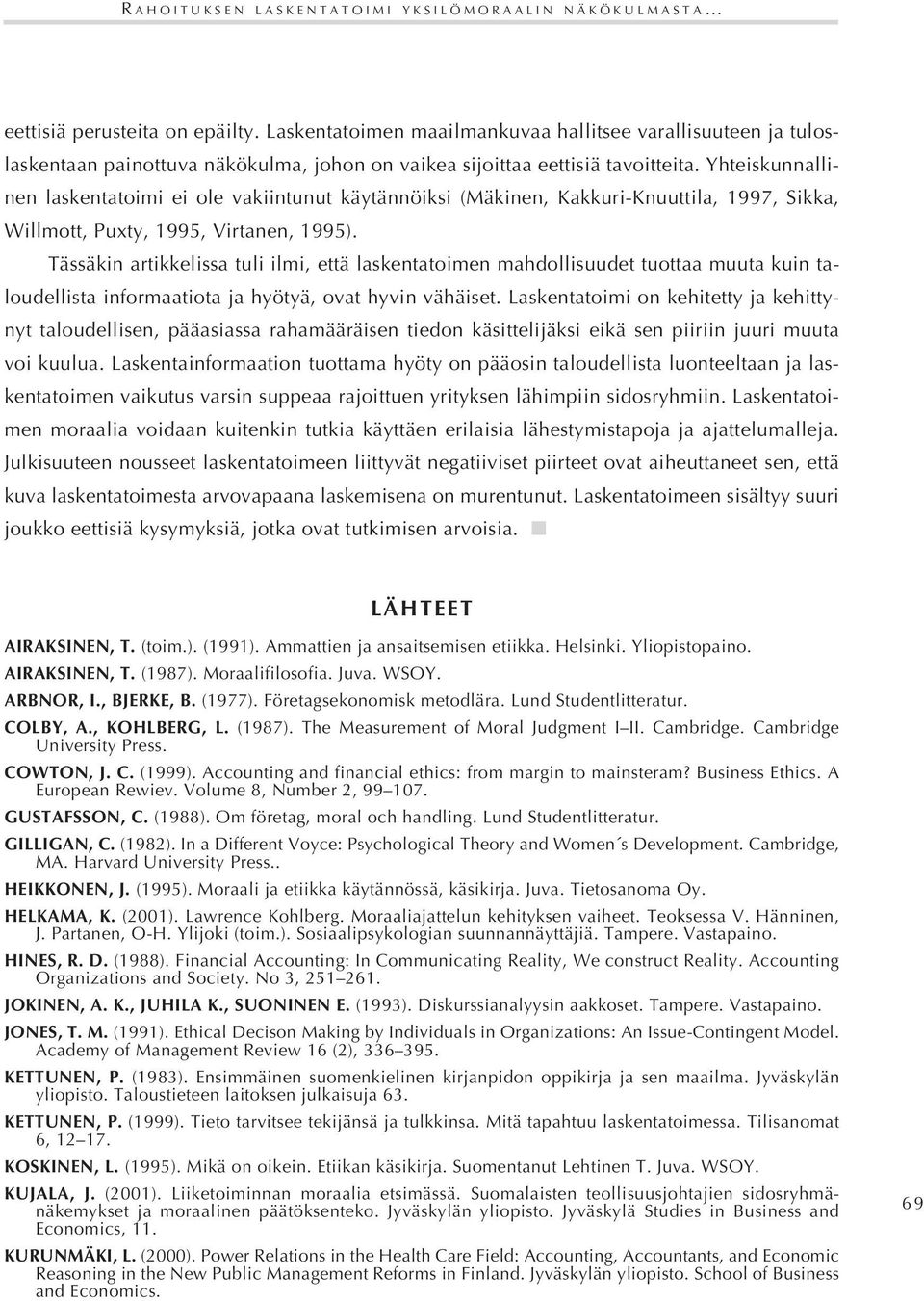 Yhteiskunnallinen laskentatoimi ei ole vakiintunut käytännöiksi (Mäkinen, Kakkuri-Knuuttila, 1997, Sikka, Willmott, Puxty, 1995, Virtanen, 1995).