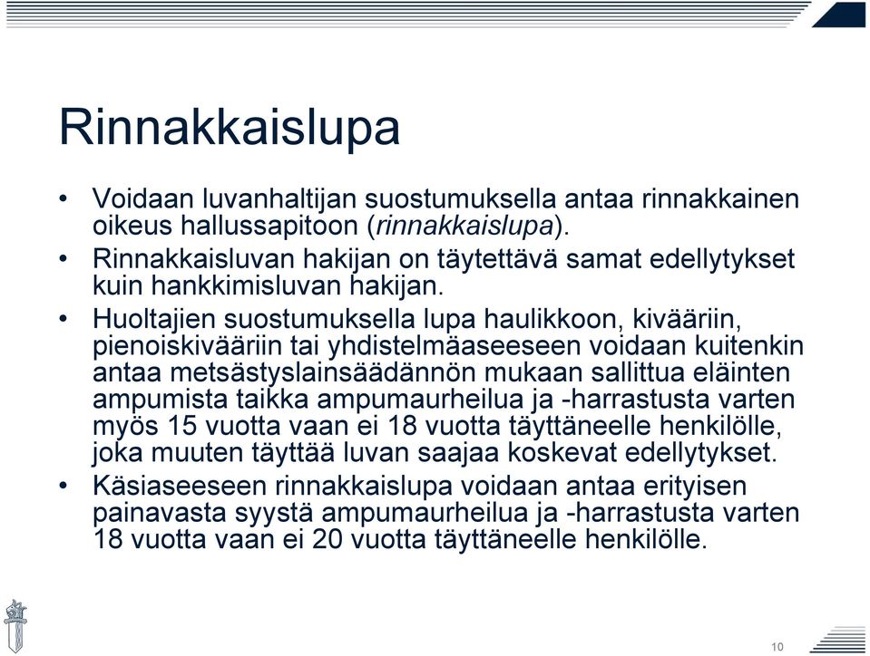 Huoltajien suostumuksella lupa haulikkoon, kivääriin, pienoiskivääriin tai yhdistelmäaseeseen voidaan kuitenkin antaa metsästyslainsäädännön mukaan sallittua eläinten