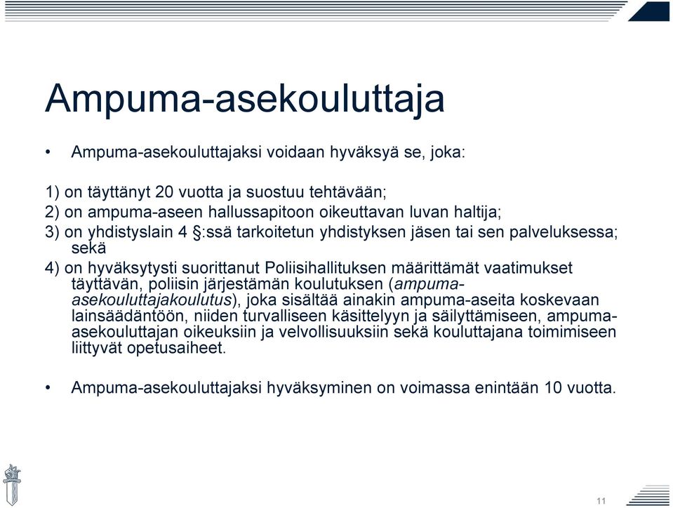 täyttävän, poliisin järjestämän koulutuksen (ampumaasekouluttajakoulutus), joka sisältää ainakin ampuma-aseita koskevaan lainsäädäntöön, niiden turvalliseen käsittelyyn ja