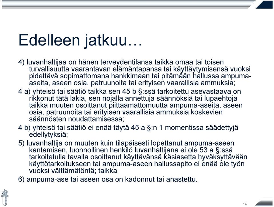 säännöksiä tai lupaehtoja taikka muuten osoittanut piittaamattomuutta ampuma-aseita, aseen osia, patruunoita tai erityisen vaarallisia ammuksia koskevien säännösten noudattamisessa; 4 b) yhteisö tai