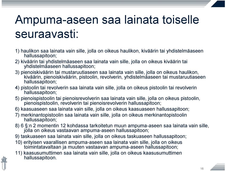 revolverin, yhdistelmäaseen tai mustaruutiaseen hallussapitoon; 4) pistoolin tai revolverin saa lainata vain sille, jolla on oikeus pistoolin tai revolverin hallussapitoon; 5) pienoispistoolin tai