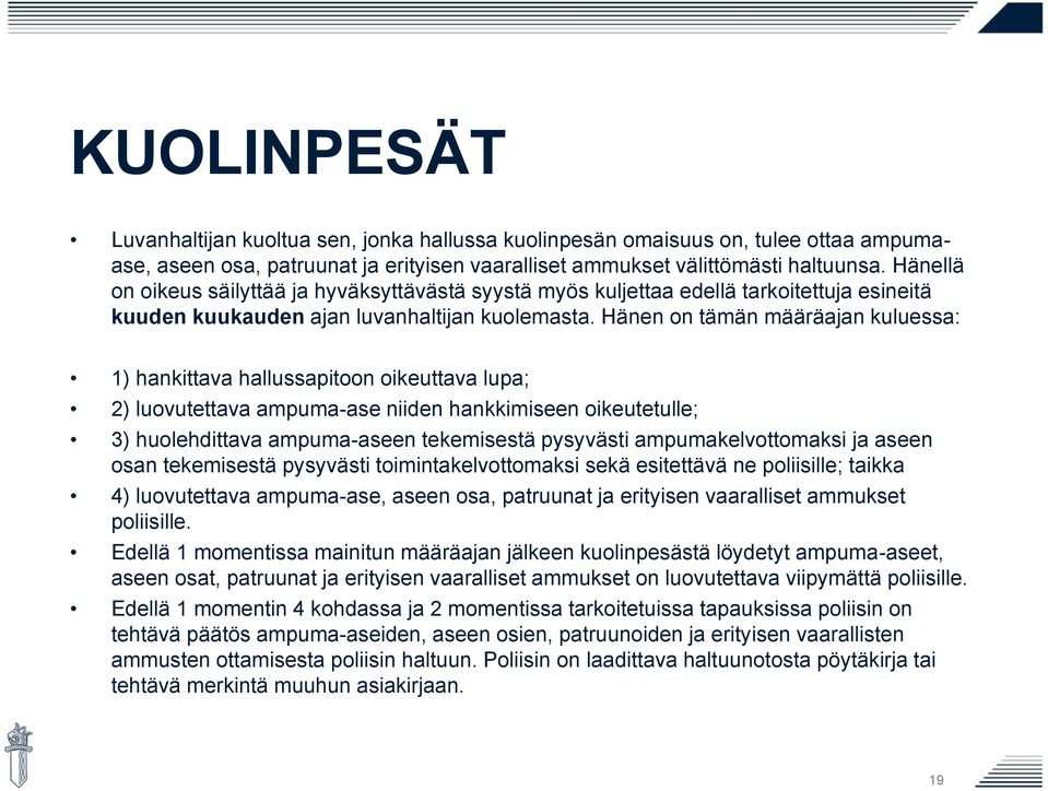 Hänen on tämän määräajan kuluessa: 1) hankittava hallussapitoon oikeuttava lupa; 2) luovutettava ampuma-ase niiden hankkimiseen oikeutetulle; 3) huolehdittava ampuma-aseen tekemisestä pysyvästi