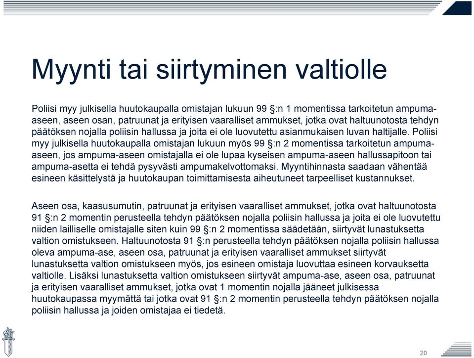 Poliisi myy julkisella huutokaupalla omistajan lukuun myös 99 :n 2 momentissa tarkoitetun ampumaaseen, jos ampuma-aseen omistajalla ei ole lupaa kyseisen ampuma-aseen hallussapitoon tai ampuma-asetta