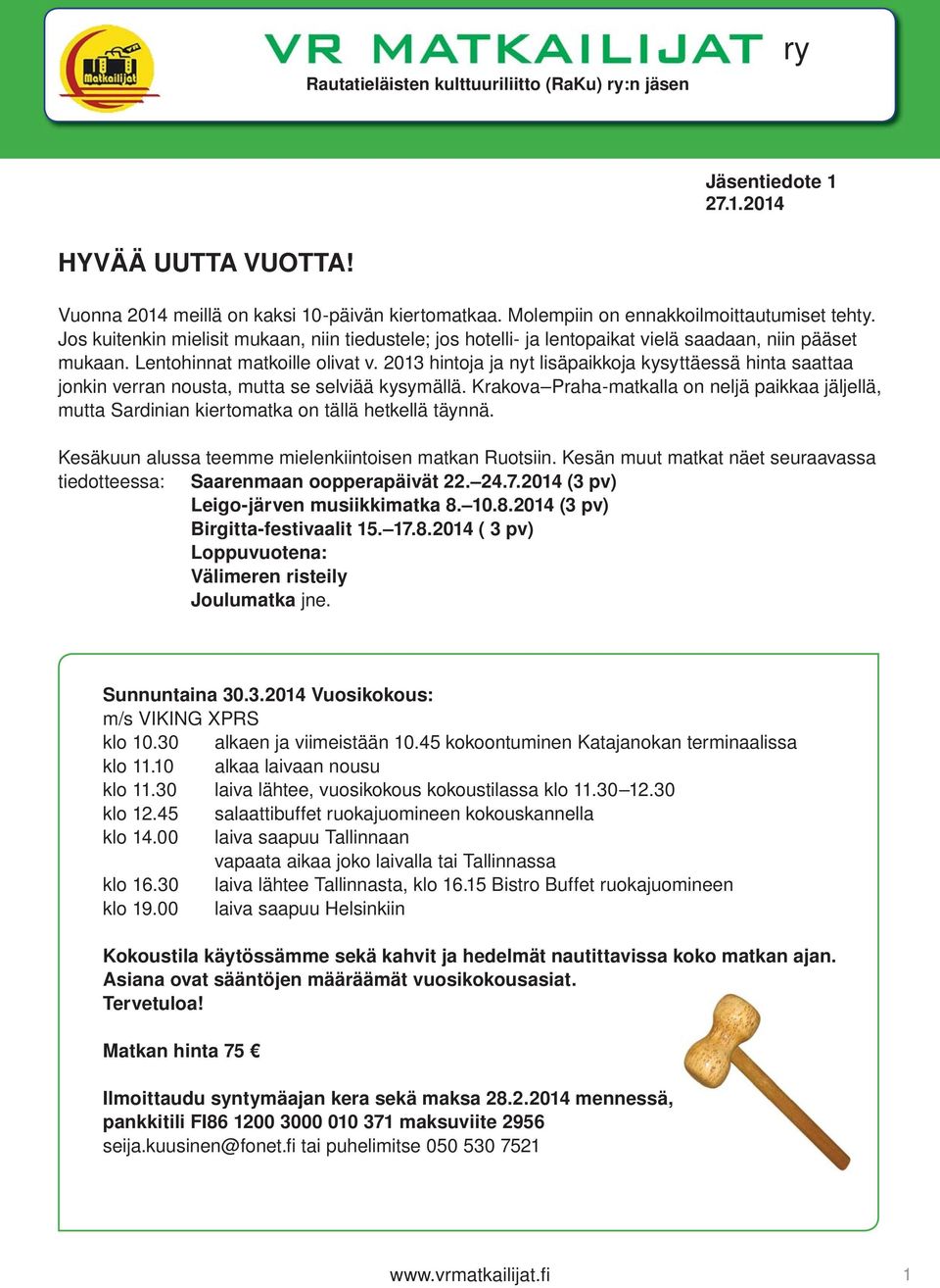 2013 hintoja ja nyt lisäpaikkoja kysyttäessä hinta saattaa jonkin verran nousta, mutta se selviää kysymällä.