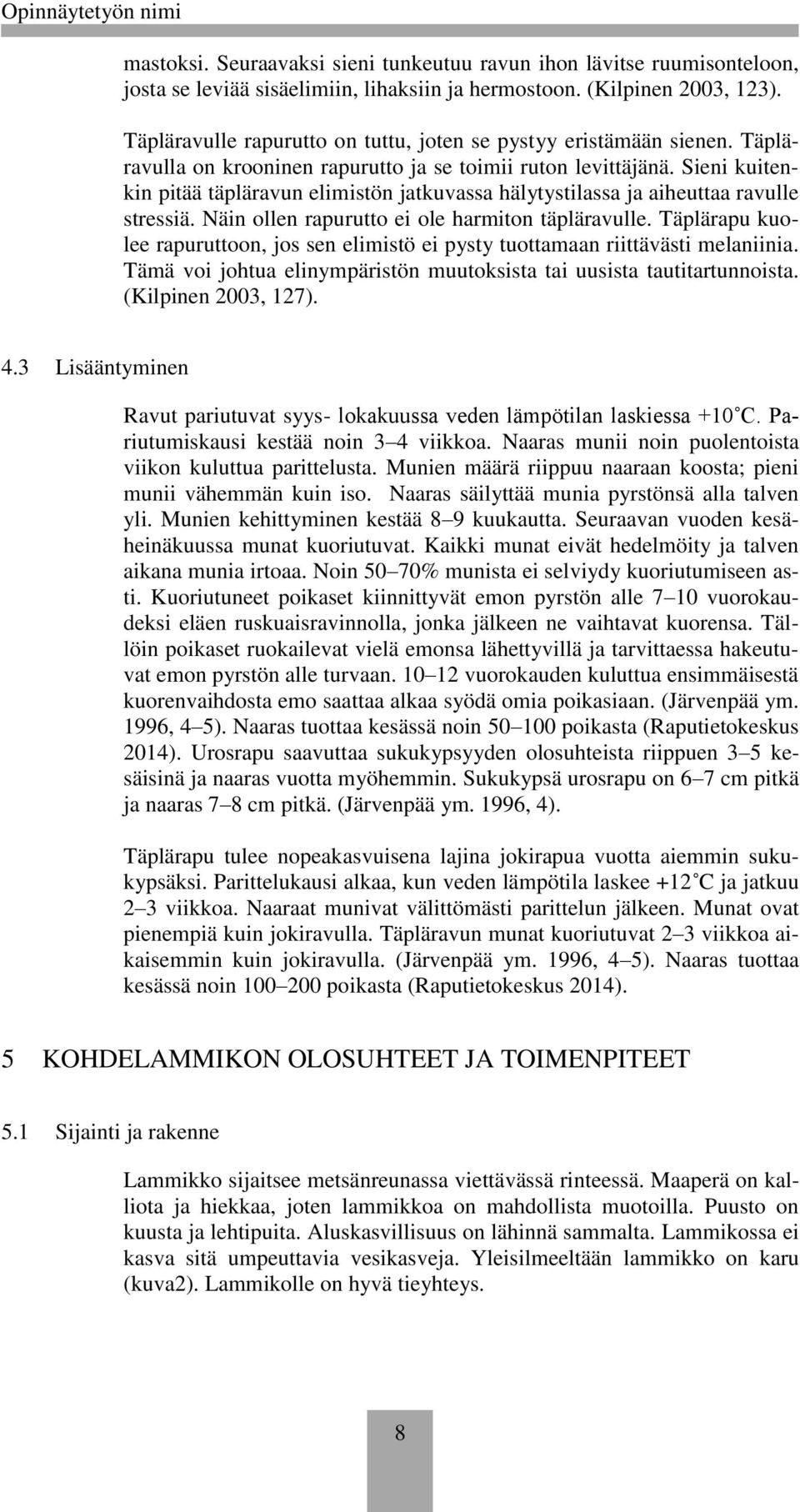 Sieni kuitenkin pitää täpläravun elimistön jatkuvassa hälytystilassa ja aiheuttaa ravulle stressiä. Näin ollen rapurutto ei ole harmiton täpläravulle.