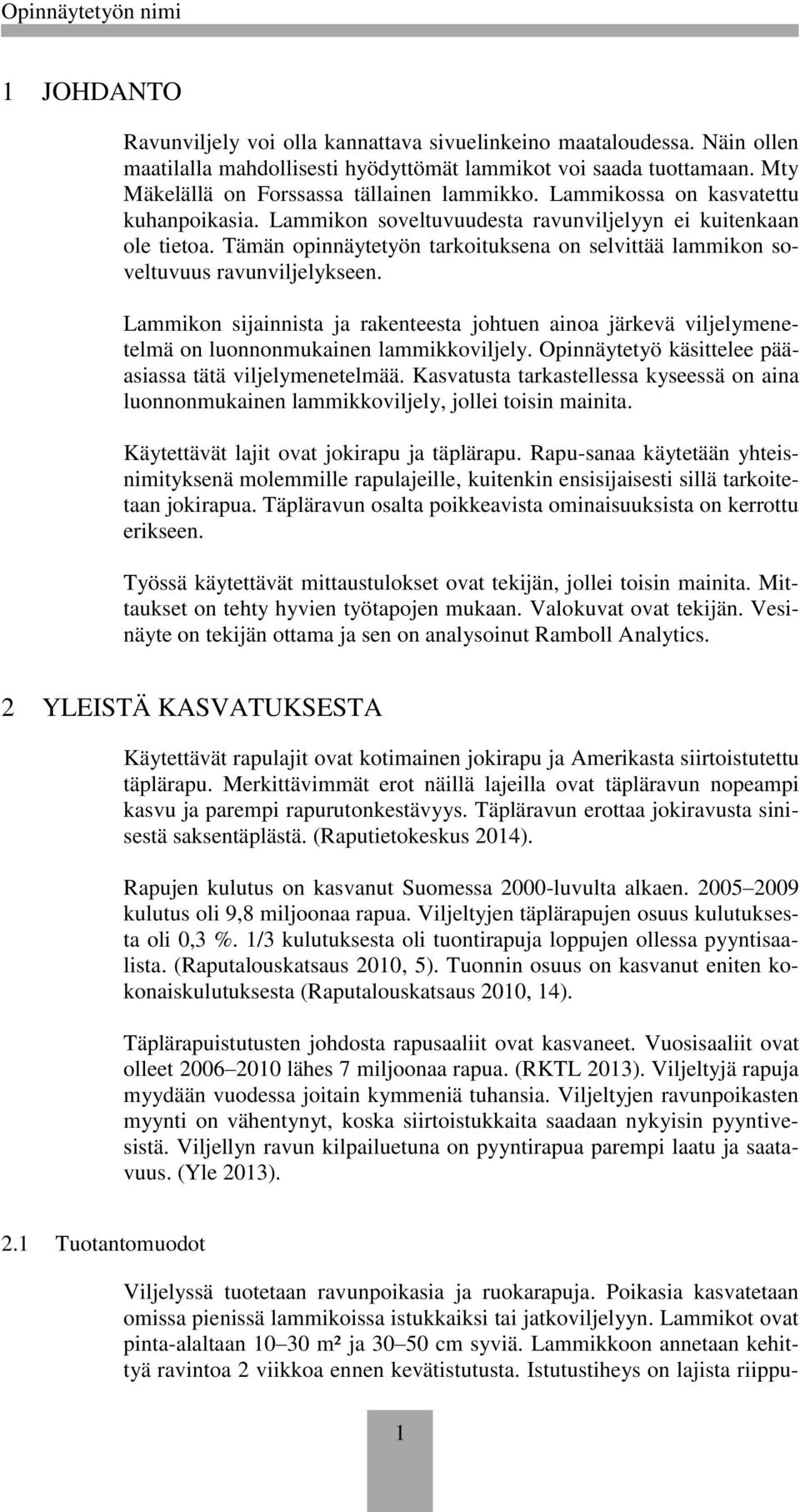 Lammikon sijainnista ja rakenteesta johtuen ainoa järkevä viljelymenetelmä on luonnonmukainen lammikkoviljely. Opinnäytetyö käsittelee pääasiassa tätä viljelymenetelmää.