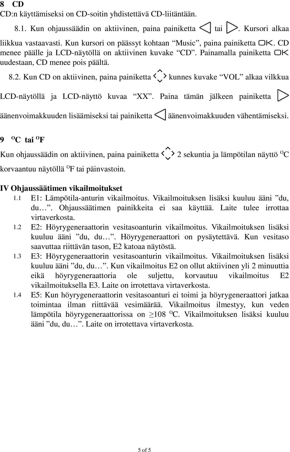 Kun CD on aktiivinen, paina painiketta kunnes kuvake VOL alkaa vilkkua LCD-näytöllä ja LCD-näyttö kuvaa XX.