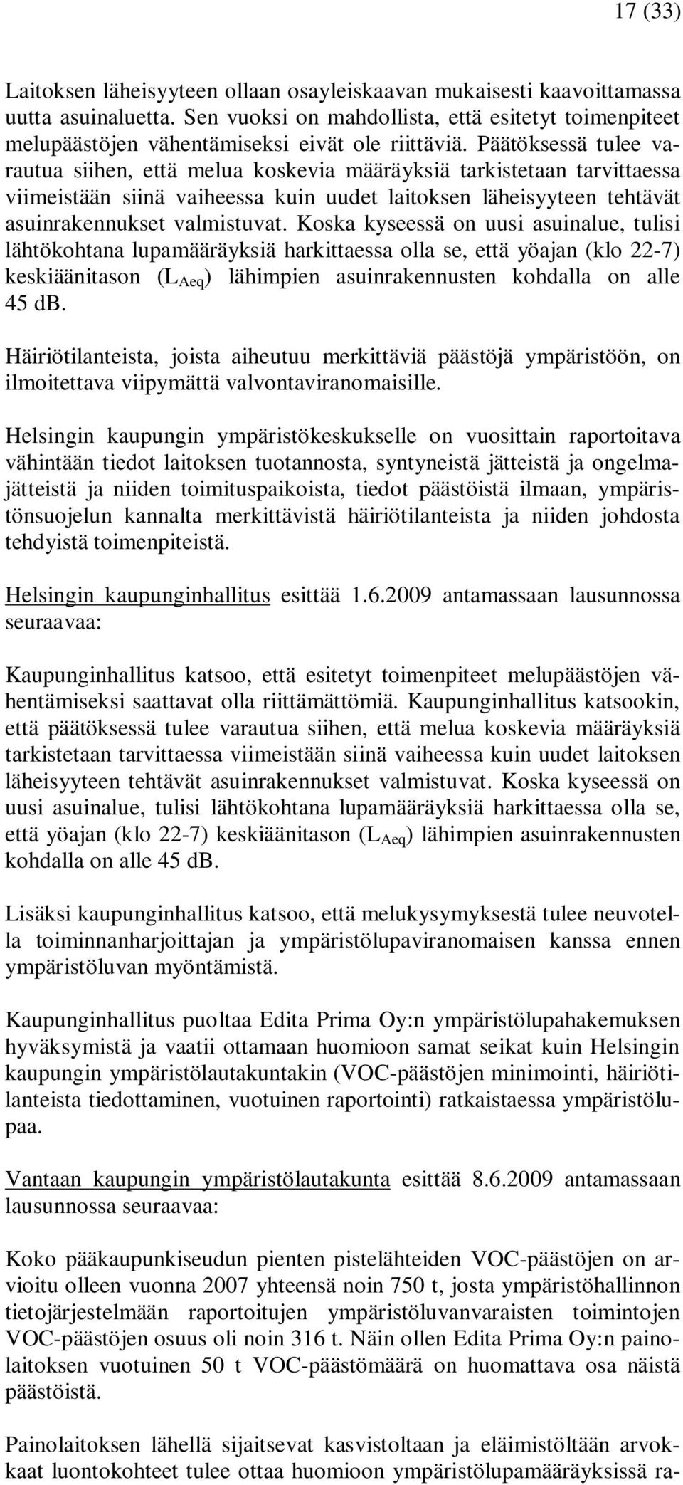 Päätöksessä tulee varautua siihen, että melua koskevia määräyksiä tarkistetaan tarvittaessa viimeistään siinä vaiheessa kuin uudet laitoksen läheisyyteen tehtävät asuinrakennukset valmistuvat.