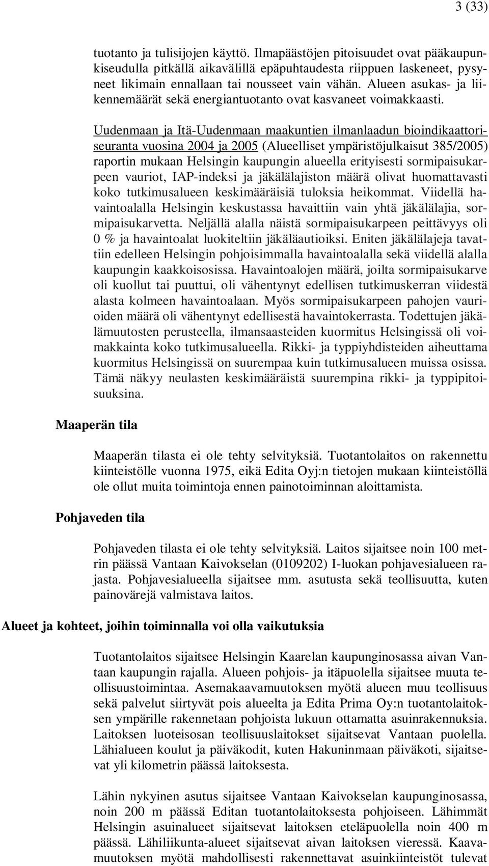 Uudenmaan ja Itä-Uudenmaan maakuntien ilmanlaadun bioindikaattoriseuranta vuosina 2004 ja 2005 (Alueelliset ympäristöjulkaisut 385/2005) raportin mukaan Helsingin kaupungin alueella erityisesti