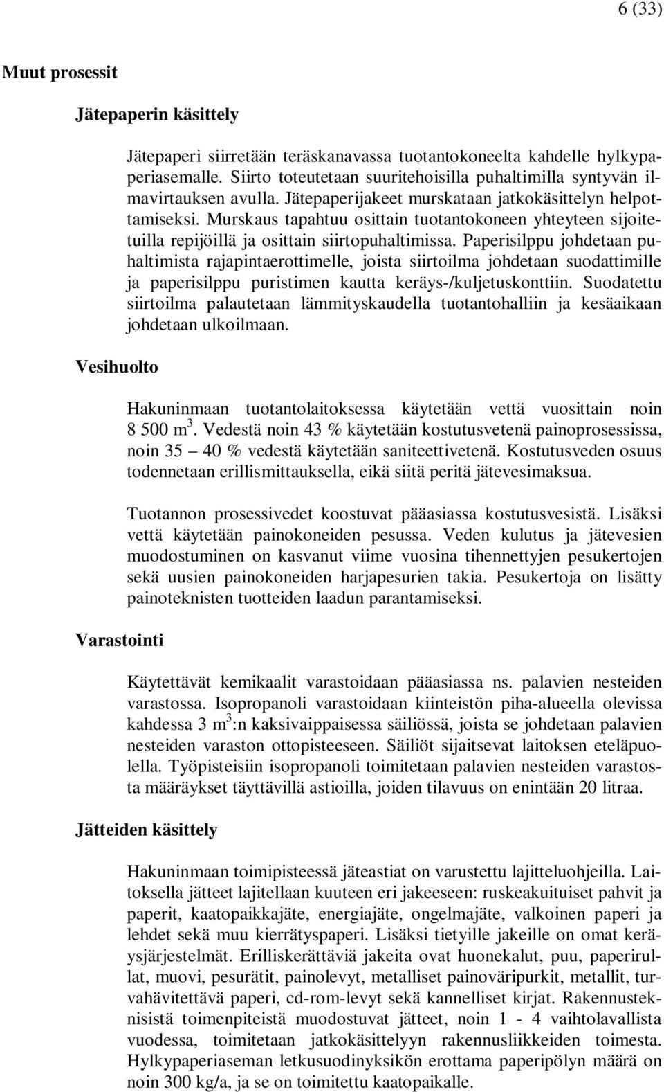 Murskaus tapahtuu osittain tuotantokoneen yhteyteen sijoitetuilla repijöillä ja osittain siirtopuhaltimissa.