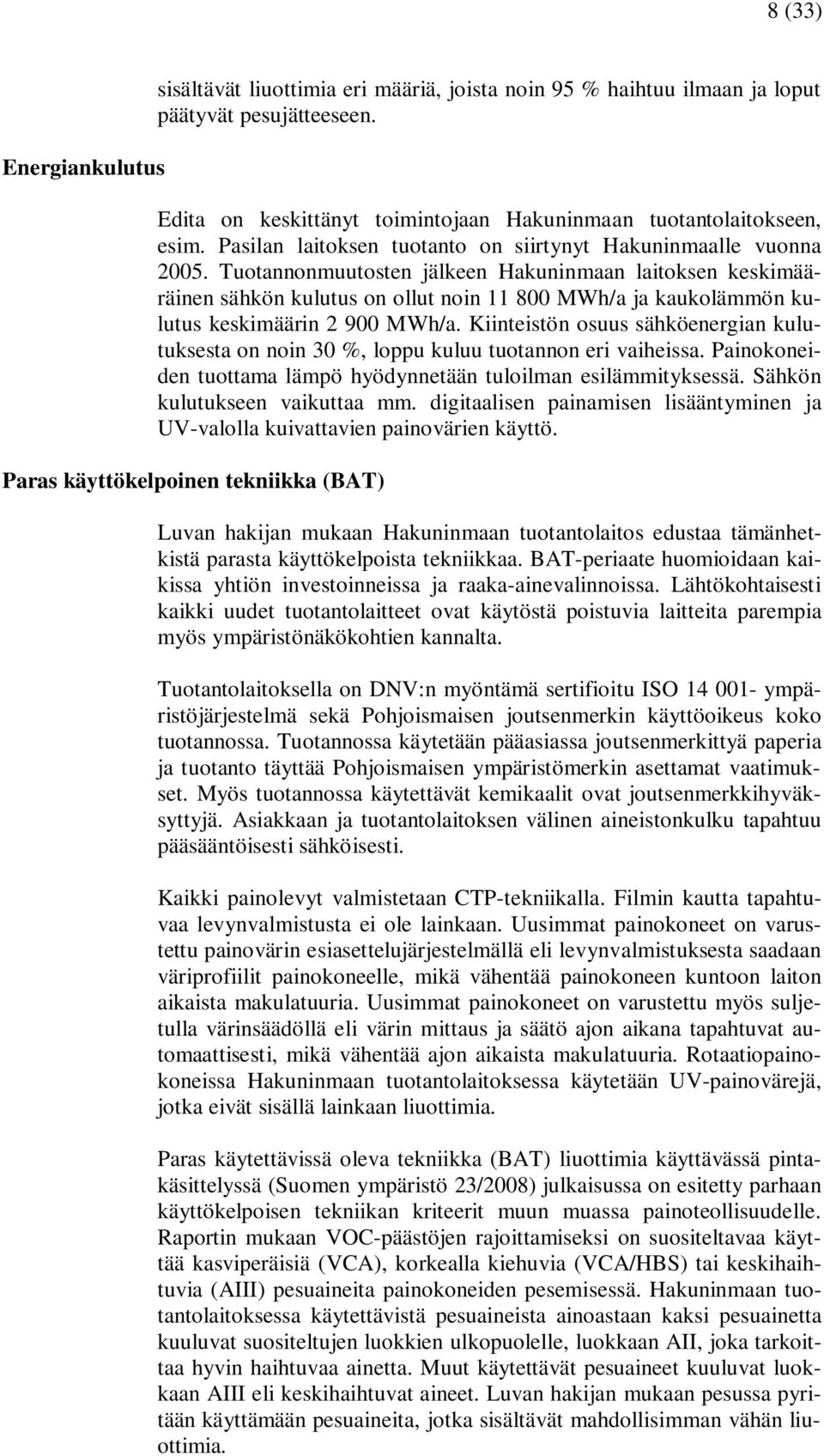 Tuotannonmuutosten jälkeen Hakuninmaan laitoksen keskimääräinen sähkön kulutus on ollut noin 11 800 MWh/a ja kaukolämmön kulutus keskimäärin 2 900 MWh/a.