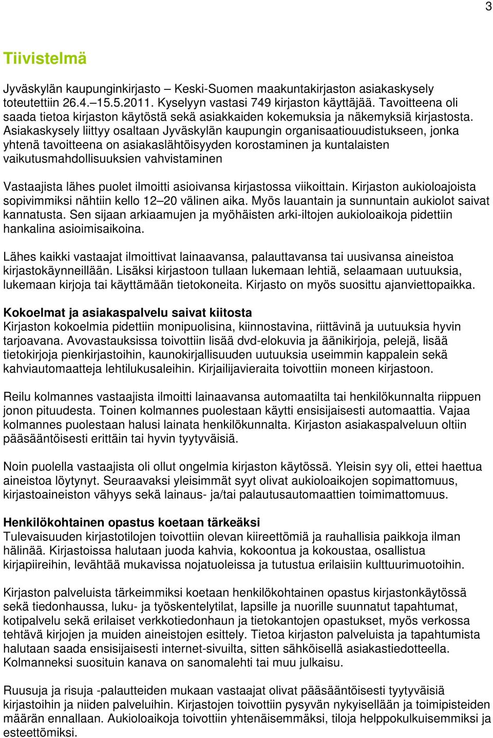 Asiakaskysely liittyy osaltaan Jyväskylän kaupungin organisaatiouudistukseen, jonka yhtenä tavoitteena on asiakaslähtöisyyden korostaminen ja kuntalaisten vaikutusmahdollisuuksien vahvistaminen