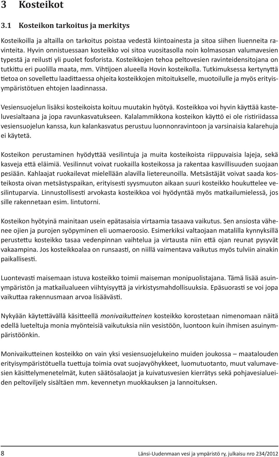 Kosteikkojen tehoa peltovesien ravinteidensitojana on tutkittu eri puolilla maata, mm. Vihtijoen alueella Hovin kosteikolla.