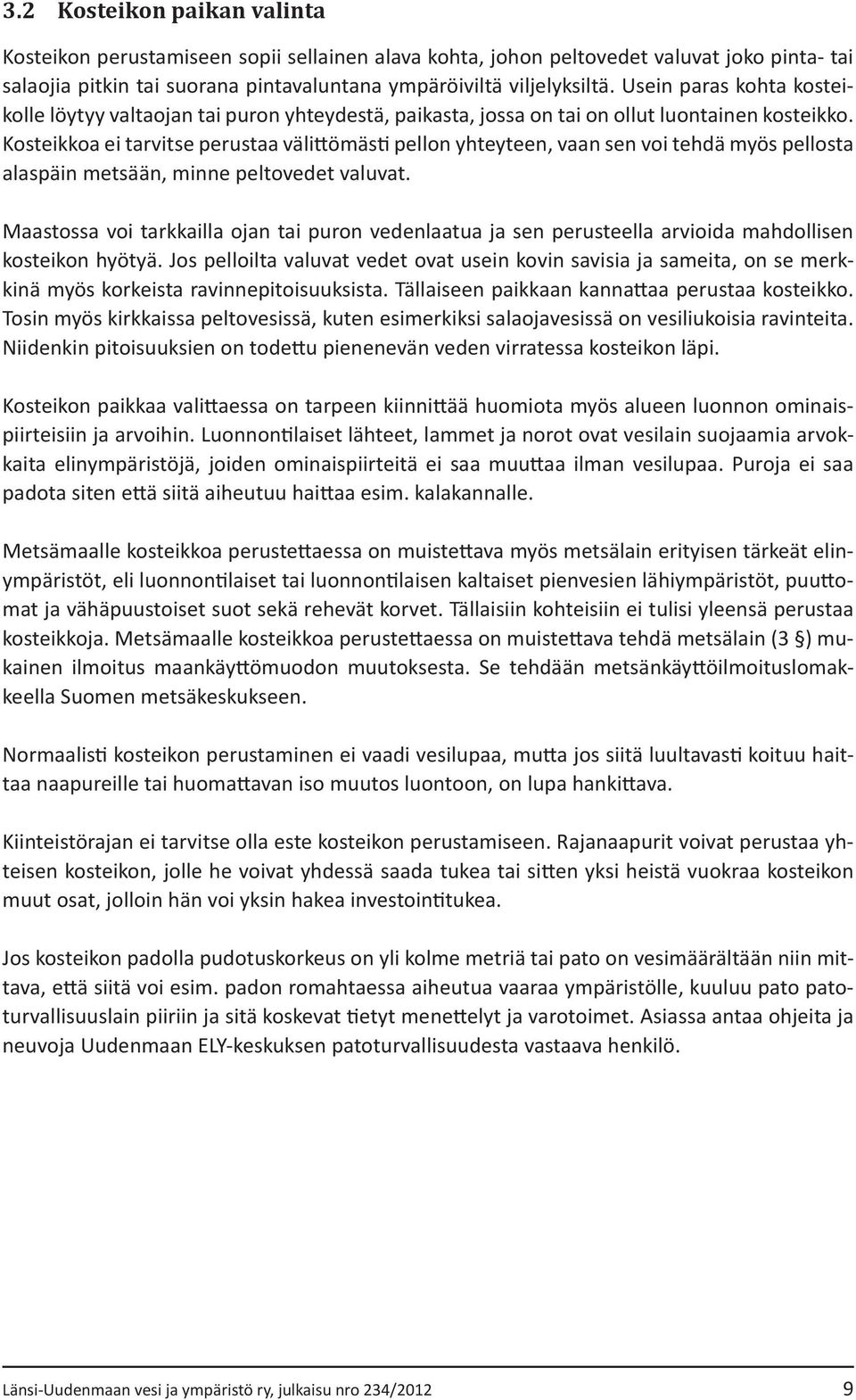 Kosteikkoa ei tarvitse perustaa välittömästi pellon yhteyteen, vaan sen voi tehdä myös pellosta alaspäin metsään, minne peltovedet valuvat.